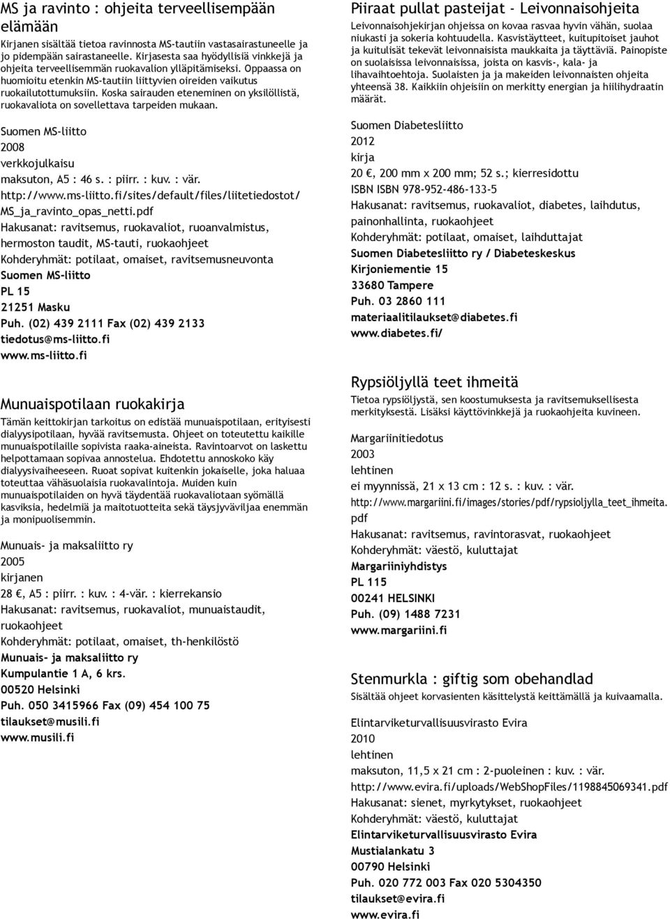 Koska sairauden eteneminen on yksilöllistä, ruokavaliota on sovellettava tarpeiden mukaan. 2008 maksuton, A5 : 46 s. : piirr. : kuv. : vär.