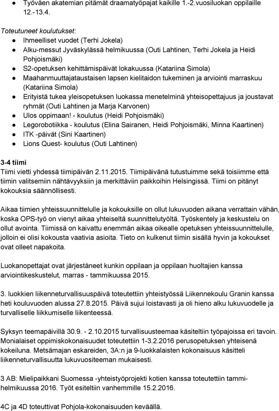 Simola) Maahanmuuttajataustaisen lapsen kielitaidon tukeminen ja arviointi marraskuu (Katariina Simola) Erityistä tukea yleisopetuksen luokassa menetelminä yhteisopettajuus ja joustavat ryhmät (Outi