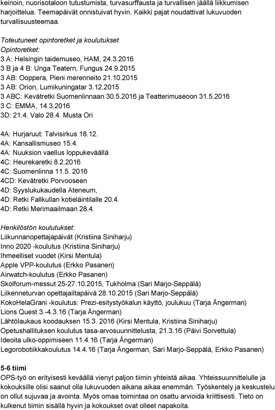 2015 3 AB: Orion, Lumikuningatar 3.12.2015 3 ABC: Kevätretki Suomenlinnaan 30.5.2016 ja Teatterimuseoon 31.5.2016 3 C: EMMA, 14.3.2016 3D: 21.4. Valo 28.4. Musta Ori 4A: Hurjaruut: Talvisirkus 18.12. 4A: Kansallismuseo 15.