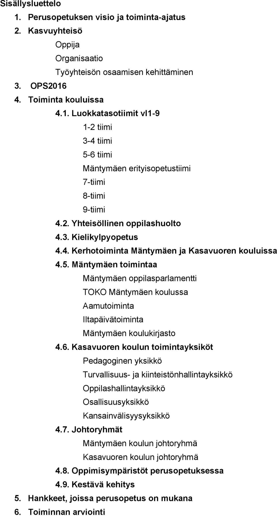 Mäntymäen toimintaa Mäntymäen oppilasparlamentti TOKO Mäntymäen koulussa Aamutoiminta Iltapäivätoiminta Mäntymäen koulukirjasto 4.6.