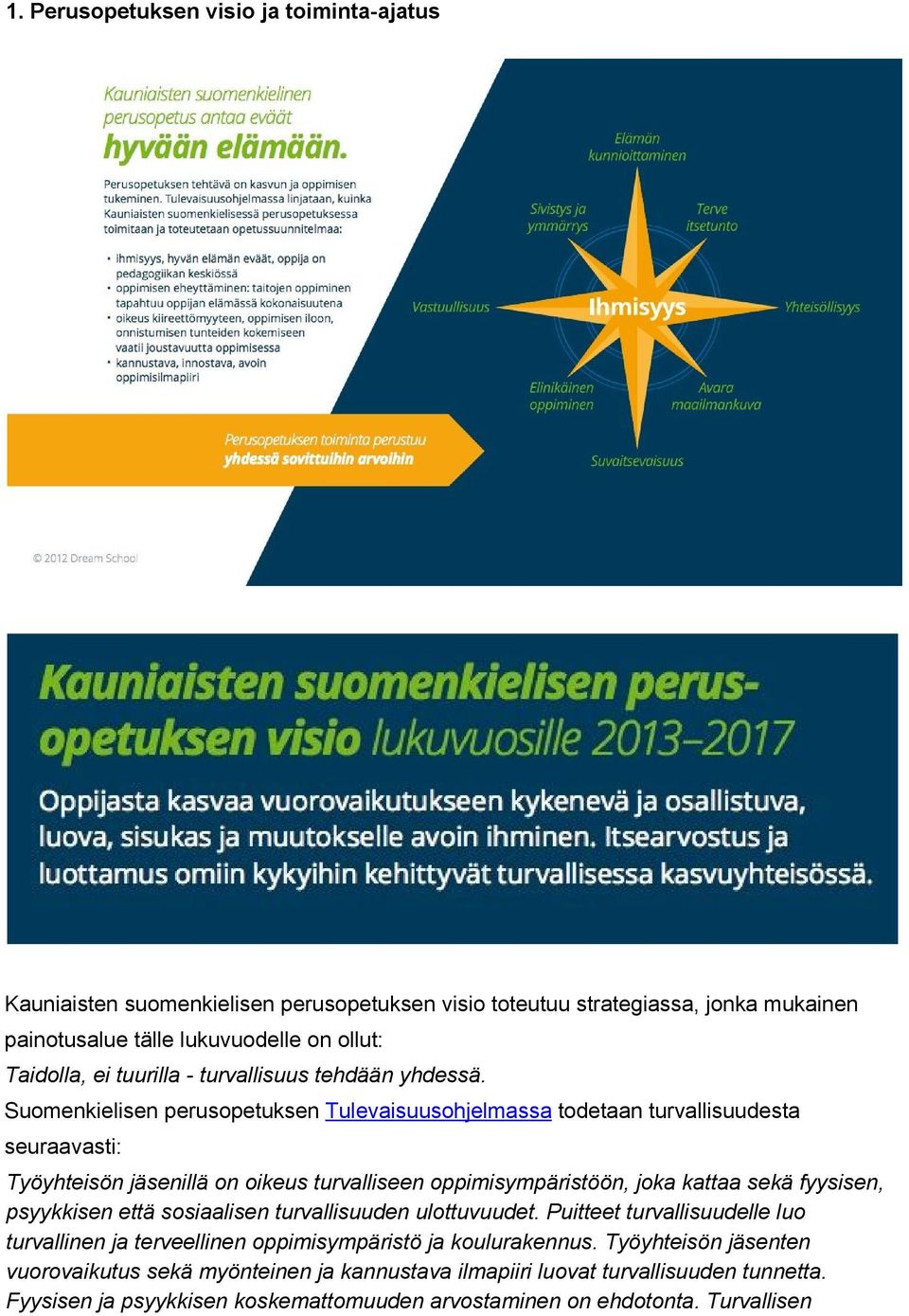Suomenkielisen perusopetuksen Tulevaisuusohjelmassa todetaan turvallisuudesta seuraavasti: Työyhteisön jäsenillä on oikeus turvalliseen oppimisympäristöön, joka kattaa sekä fyysisen,