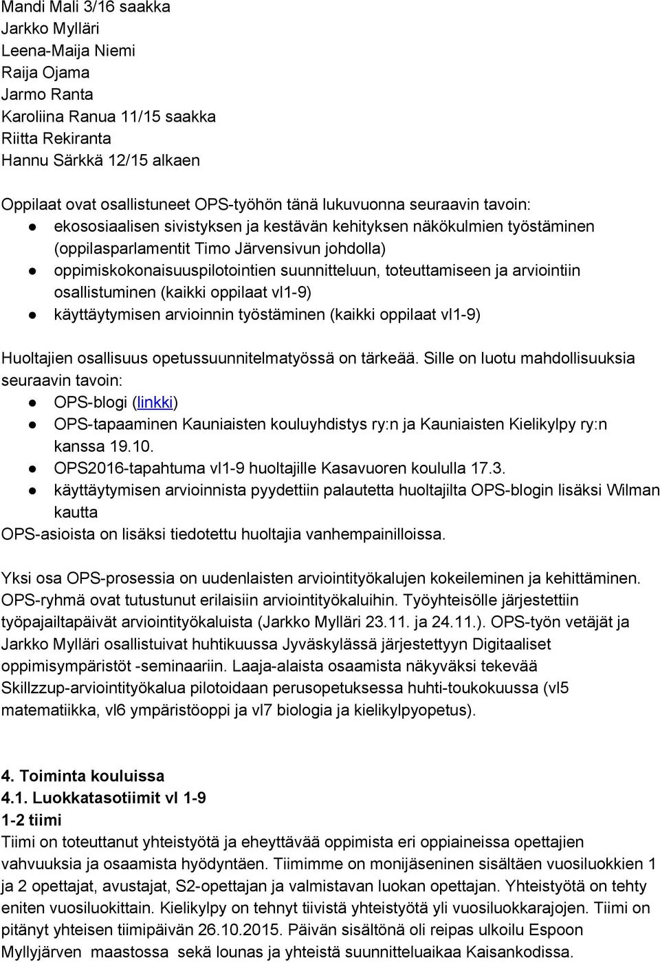 toteuttamiseen ja arviointiin osallistuminen (kaikki oppilaat vl1 9) käyttäytymisen arvioinnin työstäminen (kaikki oppilaat vl1 9) Huoltajien osallisuus opetussuunnitelmatyössä on tärkeää.