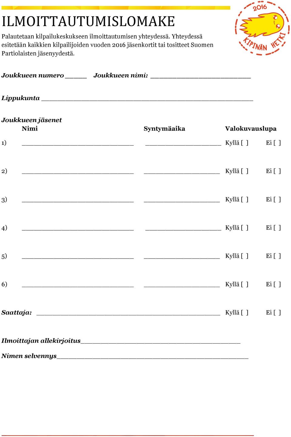 Joukkueen numero Joukkueen nimi: Lippukunta Joukkueen jäsenet Nimi Syntymäaika Valokuvauslupa 1) Kyllä [ ] Ei [ ] 2)