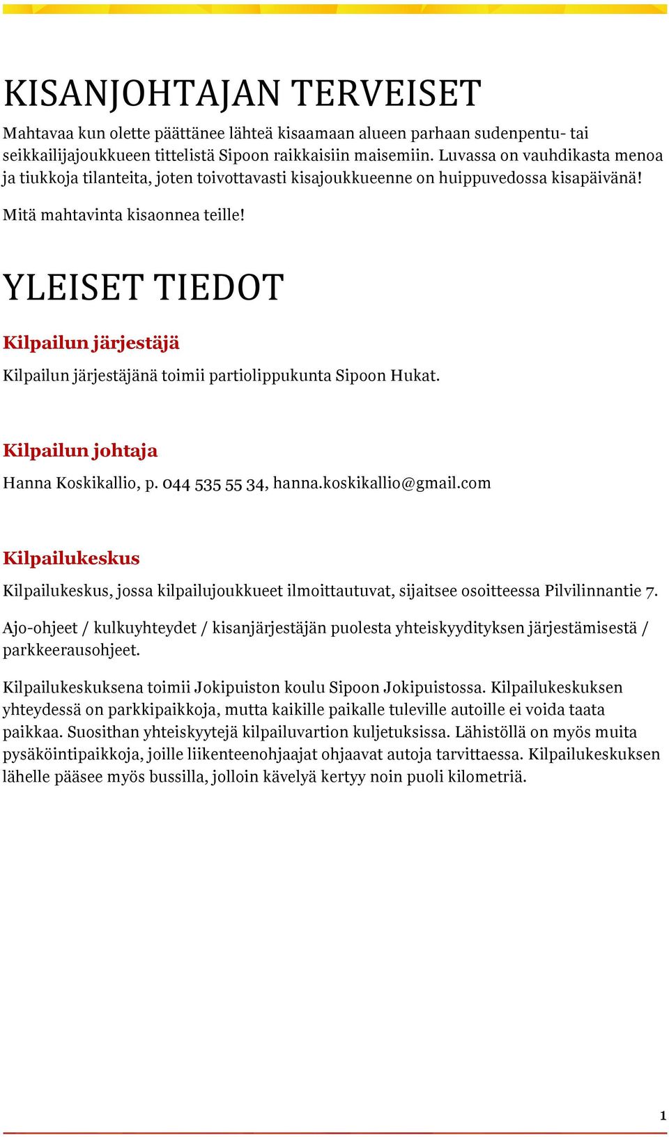 YLEISET TIEDOT Kilpailun järjestäjä Kilpailun järjestäjänä toimii partiolippukunta Sipoon Hukat. Kilpailun johtaja Hanna Koskikallio, p. 044 535 55 34, hanna.koskikallio@gmail.