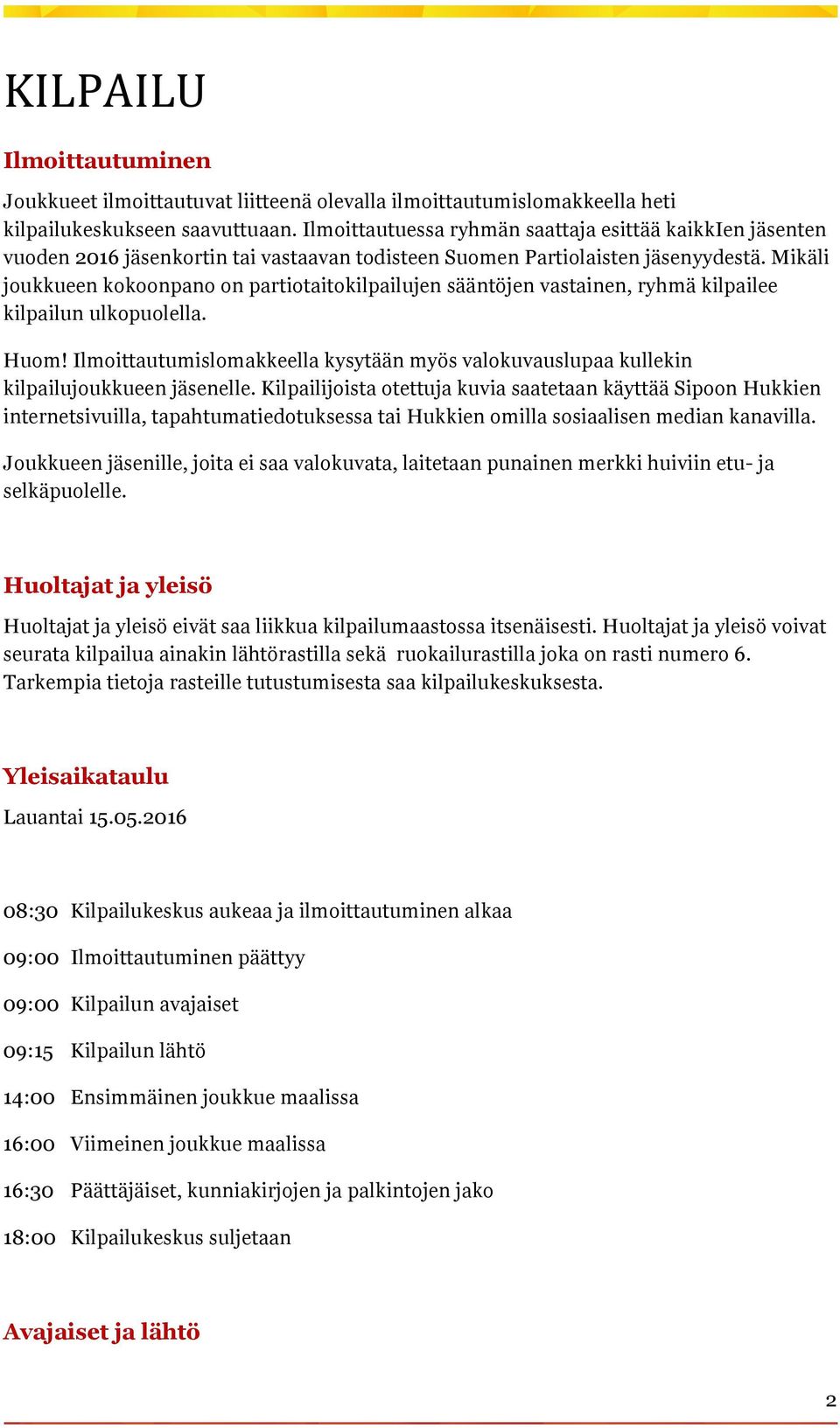 Mikäli joukkueen kokoonpano on partiotaitokilpailujen sääntöjen vastainen, ryhmä kilpailee kilpailun ulkopuolella. Huom!