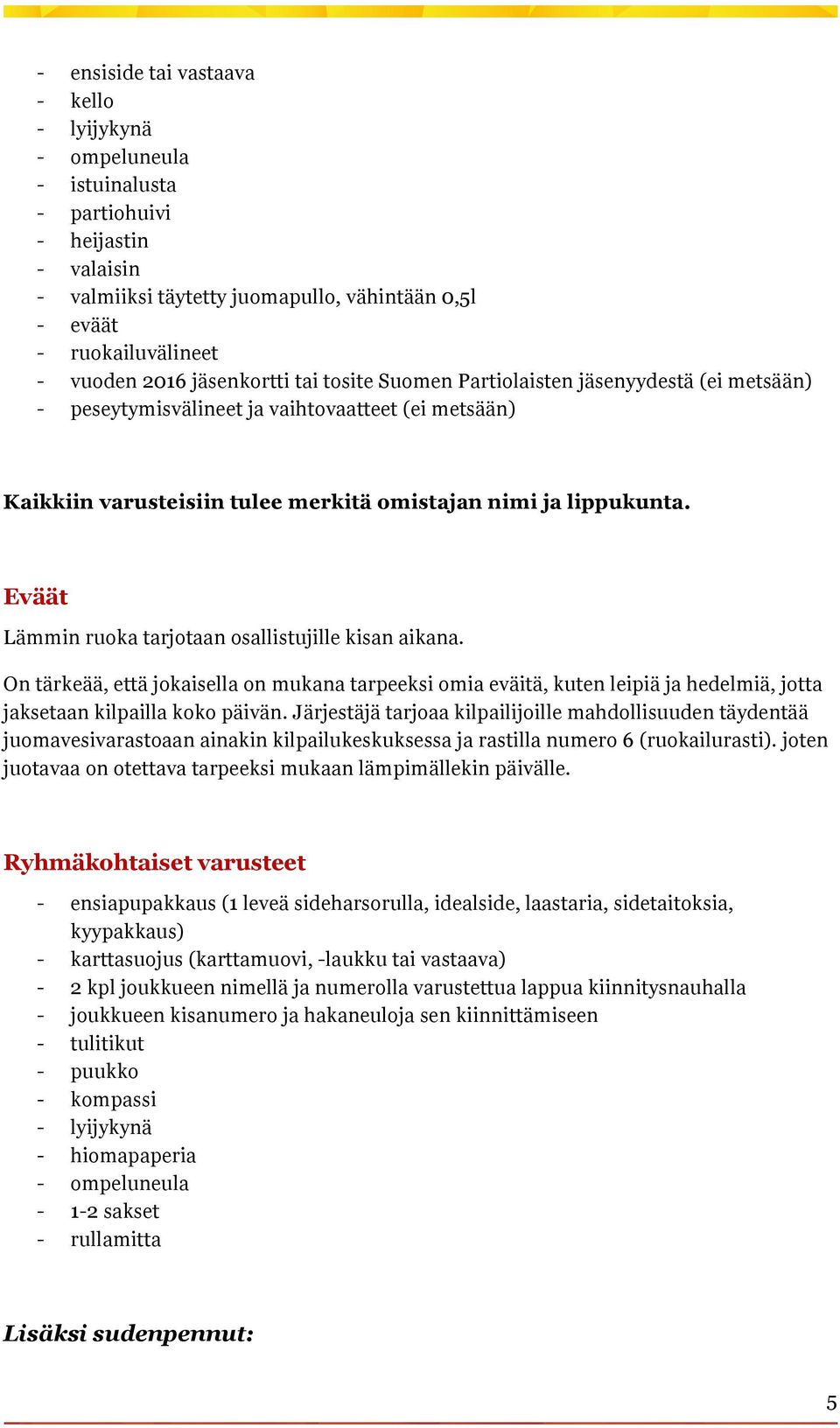 Eväät Lämmin ruoka tarjotaan osallistujille kisan aikana. On tärkeää, että jokaisella on mukana tarpeeksi omia eväitä, kuten leipiä ja hedelmiä, jotta jaksetaan kilpailla koko päivän.