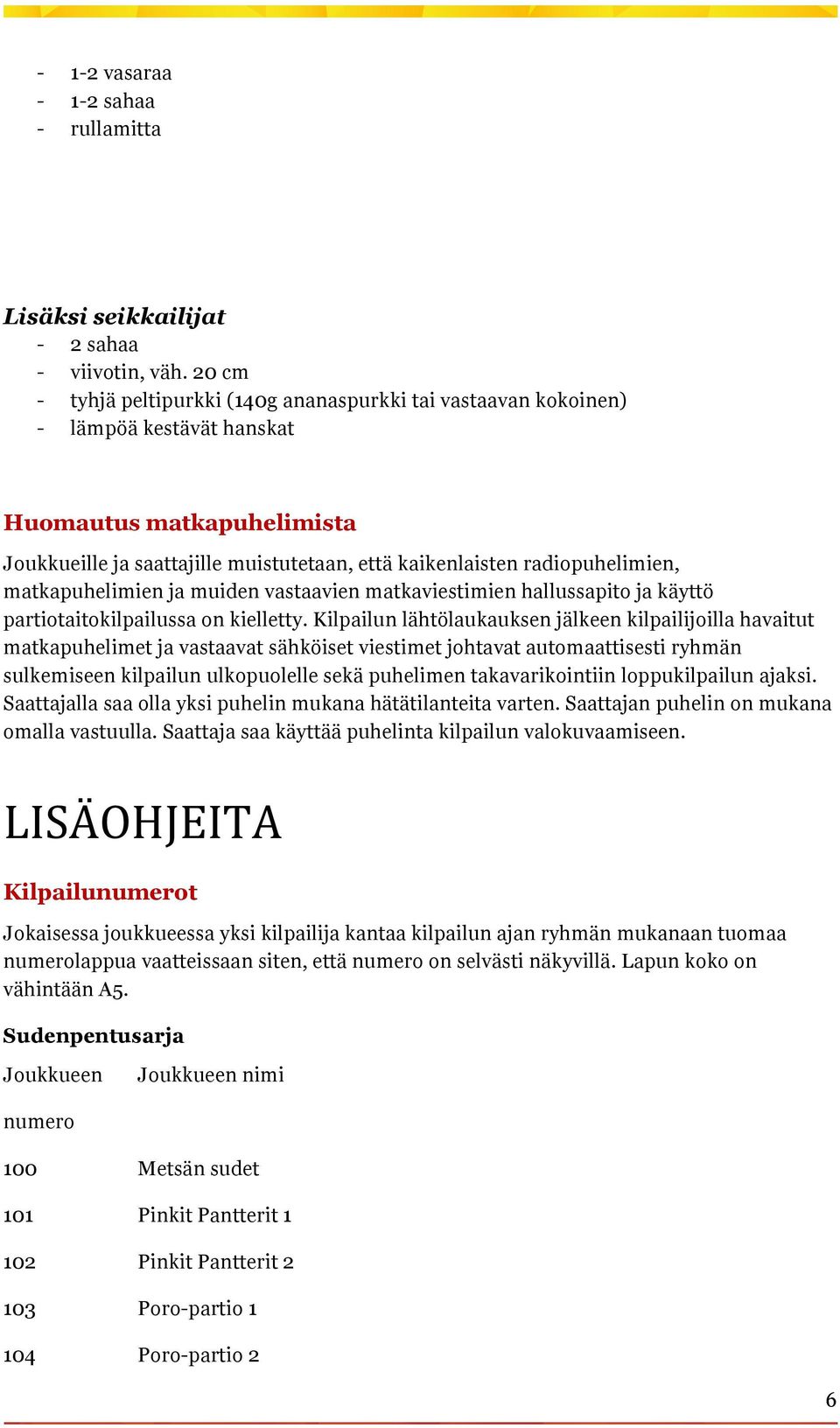 matkapuhelimien ja muiden vastaavien matkaviestimien hallussapito ja käyttö partiotaitokilpailussa on kielletty.