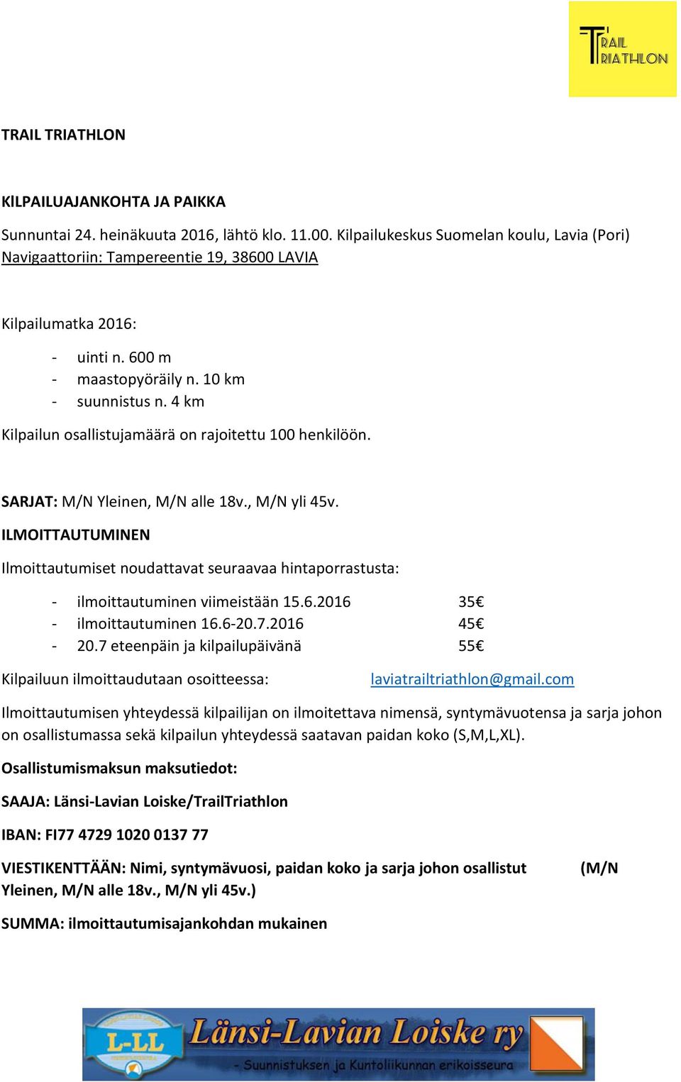 4 km Kilpailun osallistujamäärä on rajoitettu 100 henkilöön. SARJAT: M/N Yleinen, M/N alle 18v., M/N yli 45v.