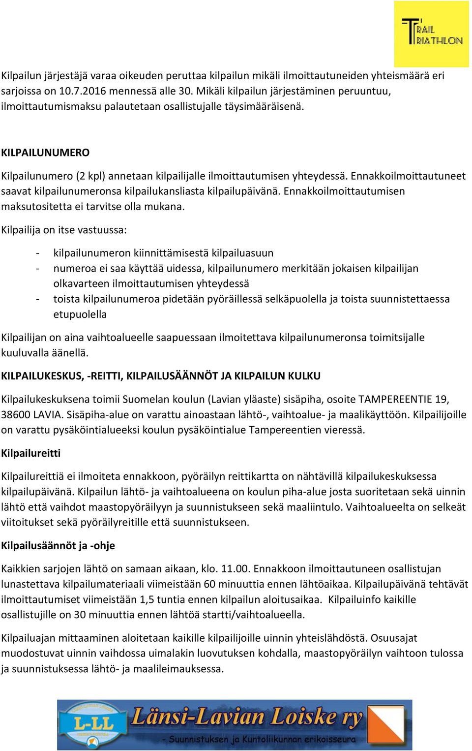 Ennakkoilmoittautuneet saavat kilpailunumeronsa kilpailukansliasta kilpailupäivänä. Ennakkoilmoittautumisen maksutositetta ei tarvitse olla mukana.