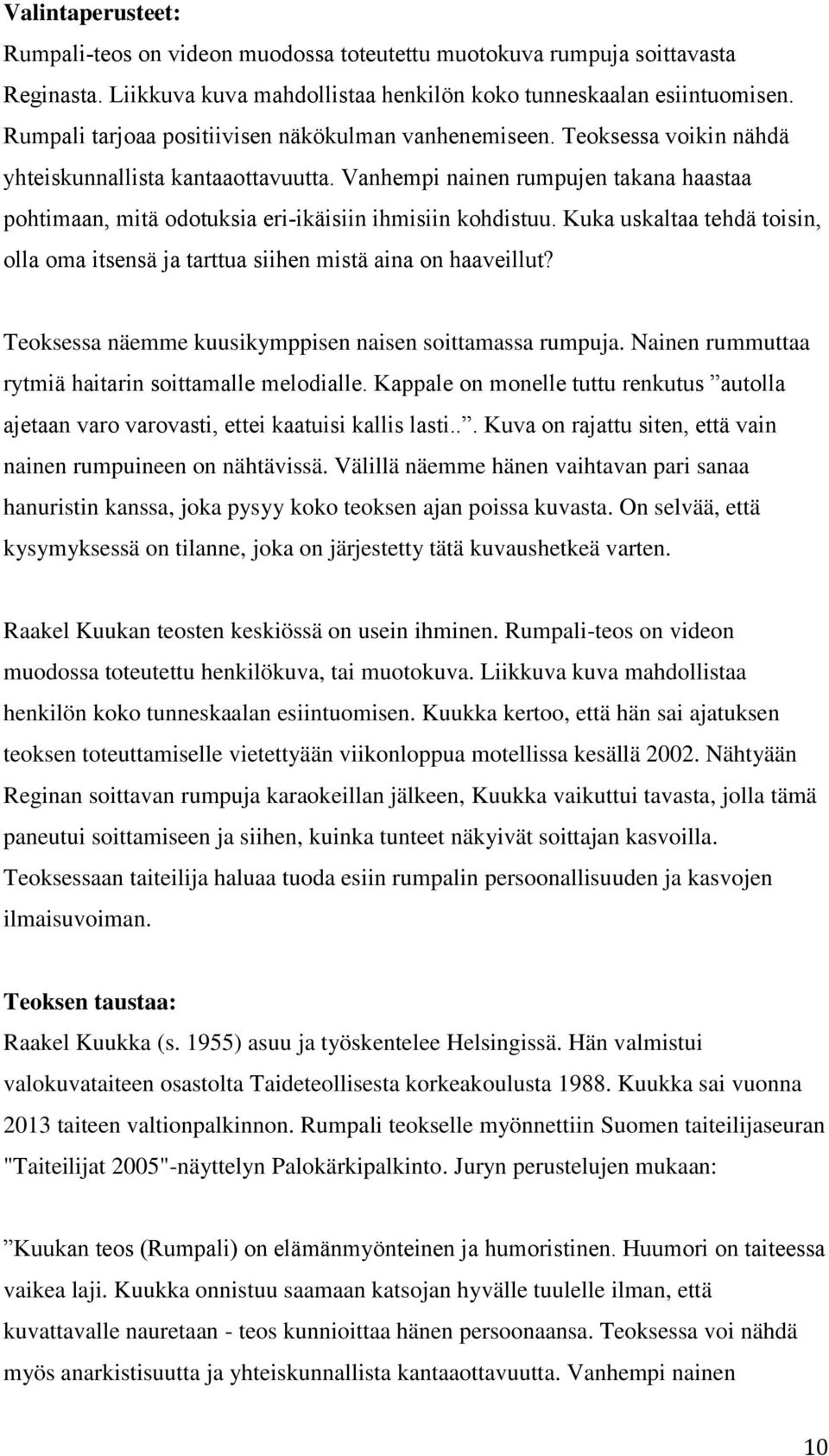 Vanhempi nainen rumpujen takana haastaa pohtimaan, mitä odotuksia eri-ikäisiin ihmisiin kohdistuu. Kuka uskaltaa tehdä toisin, olla oma itsensä ja tarttua siihen mistä aina on haaveillut?