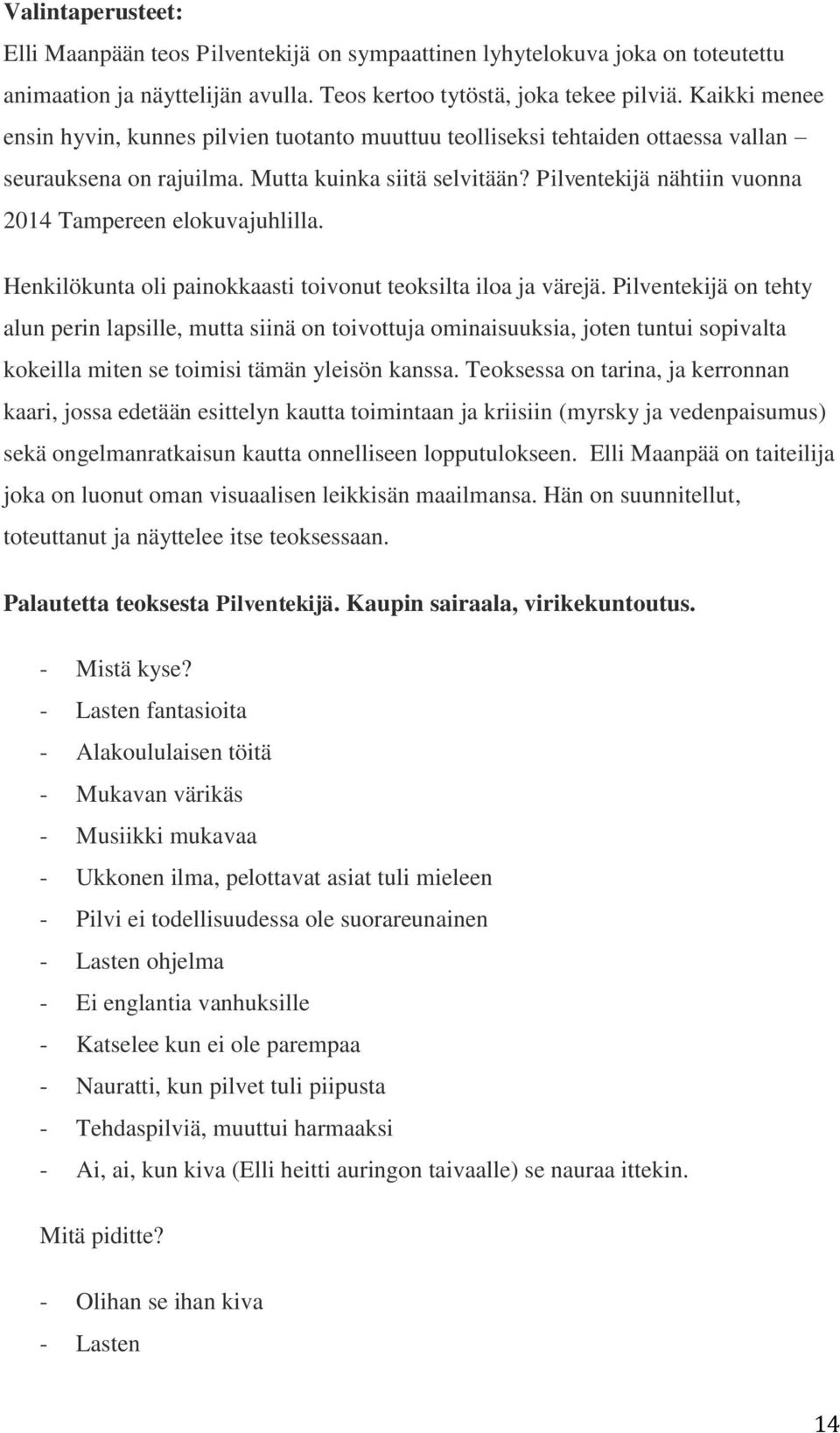 Pilventekijä nähtiin vuonna 2014 Tampereen elokuvajuhlilla. Henkilökunta oli painokkaasti toivonut teoksilta iloa ja värejä.