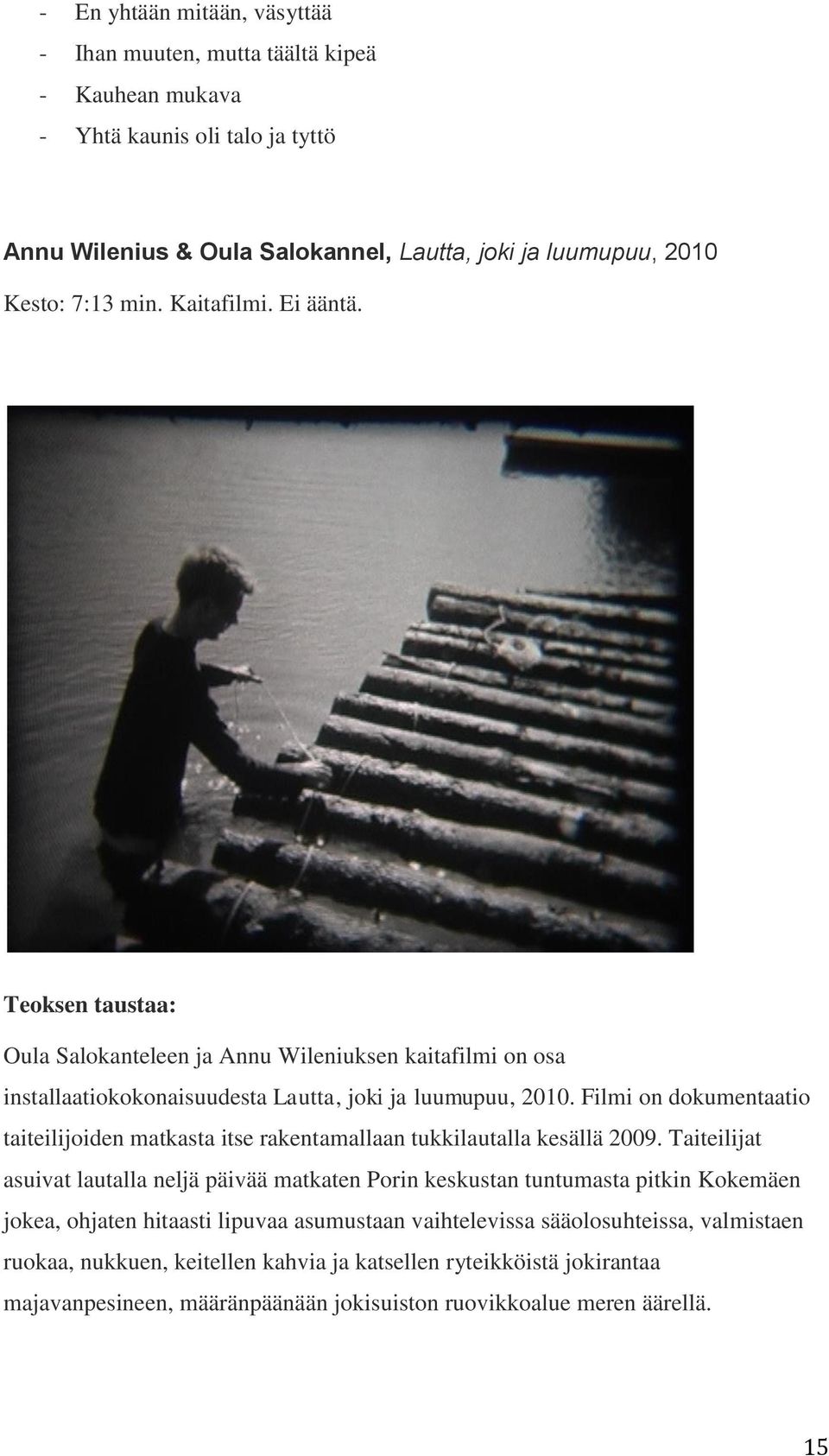 Filmi on dokumentaatio taiteilijoiden matkasta itse rakentamallaan tukkilautalla kesällä 2009.