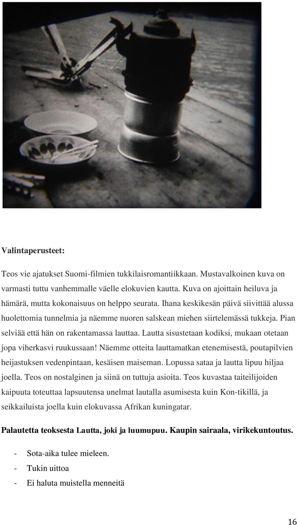 Pian selviää että hän on rakentamassa lauttaa. Lautta sisustetaan kodiksi, mukaan otetaan jopa viherkasvi ruukussaan!
