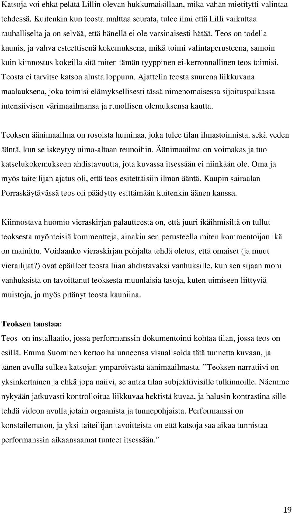 Teos on todella kaunis, ja vahva esteettisenä kokemuksena, mikä toimi valintaperusteena, samoin kuin kiinnostus kokeilla sitä miten tämän tyyppinen ei-kerronnallinen teos toimisi.