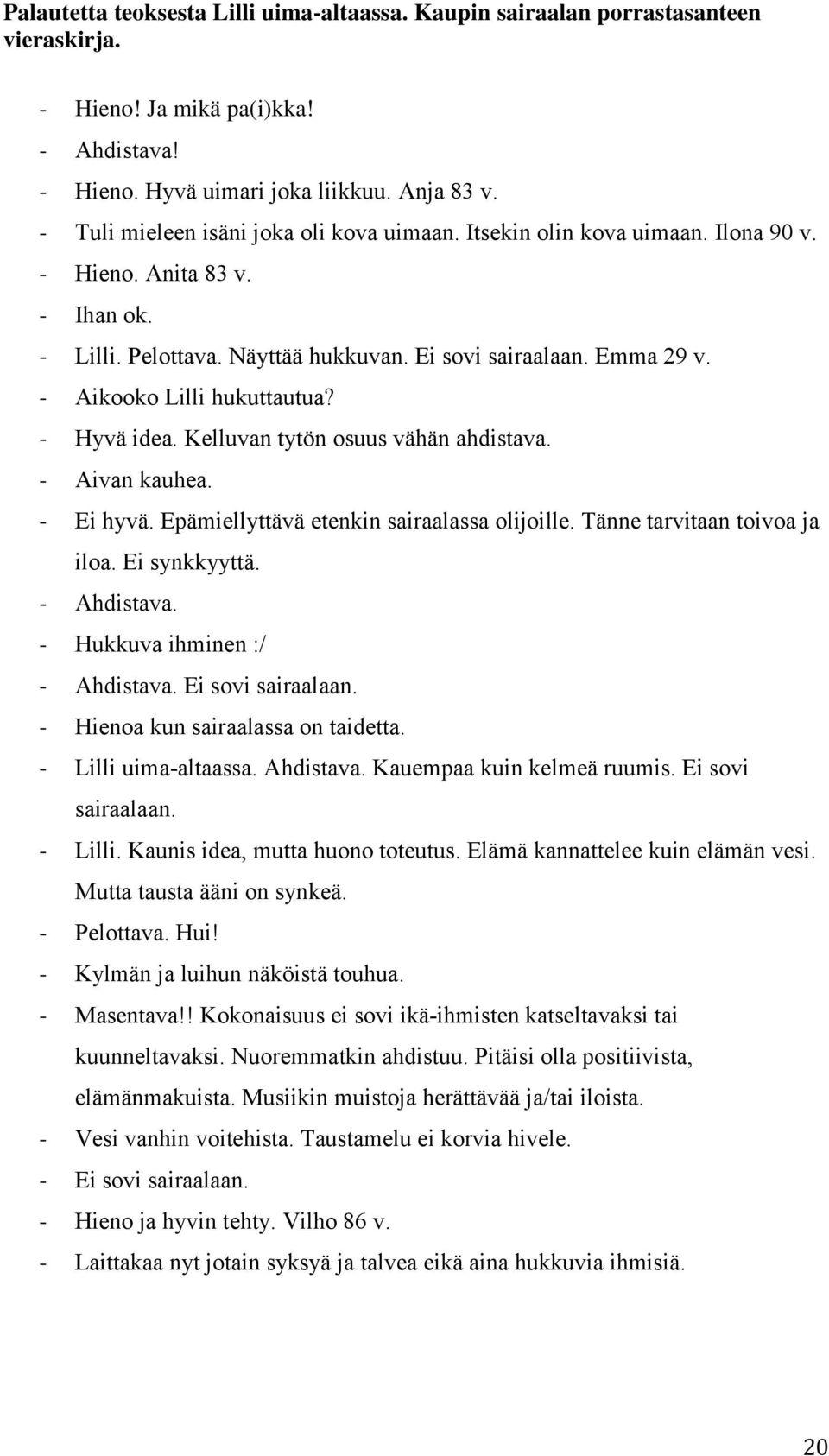 - Aikooko Lilli hukuttautua? - Hyvä idea. Kelluvan tytön osuus vähän ahdistava. - Aivan kauhea. - Ei hyvä. Epämiellyttävä etenkin sairaalassa olijoille. Tänne tarvitaan toivoa ja iloa. Ei synkkyyttä.