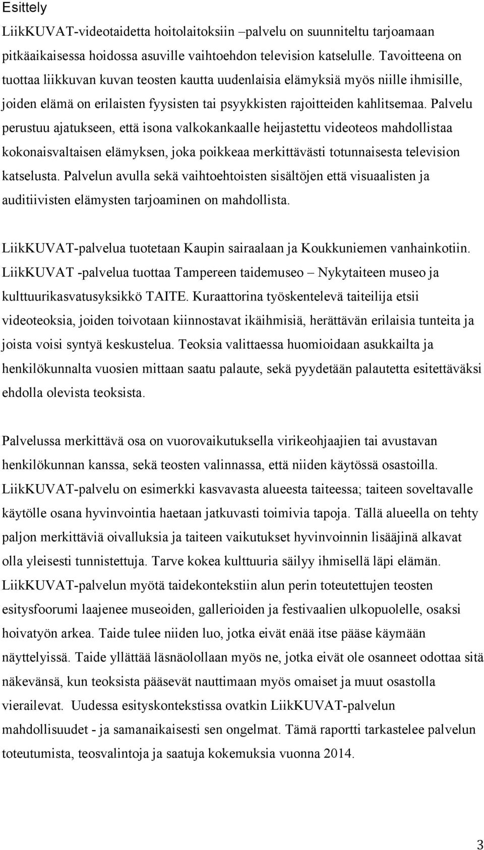 Palvelu perustuu ajatukseen, että isona valkokankaalle heijastettu videoteos mahdollistaa kokonaisvaltaisen elämyksen, joka poikkeaa merkittävästi totunnaisesta television katselusta.