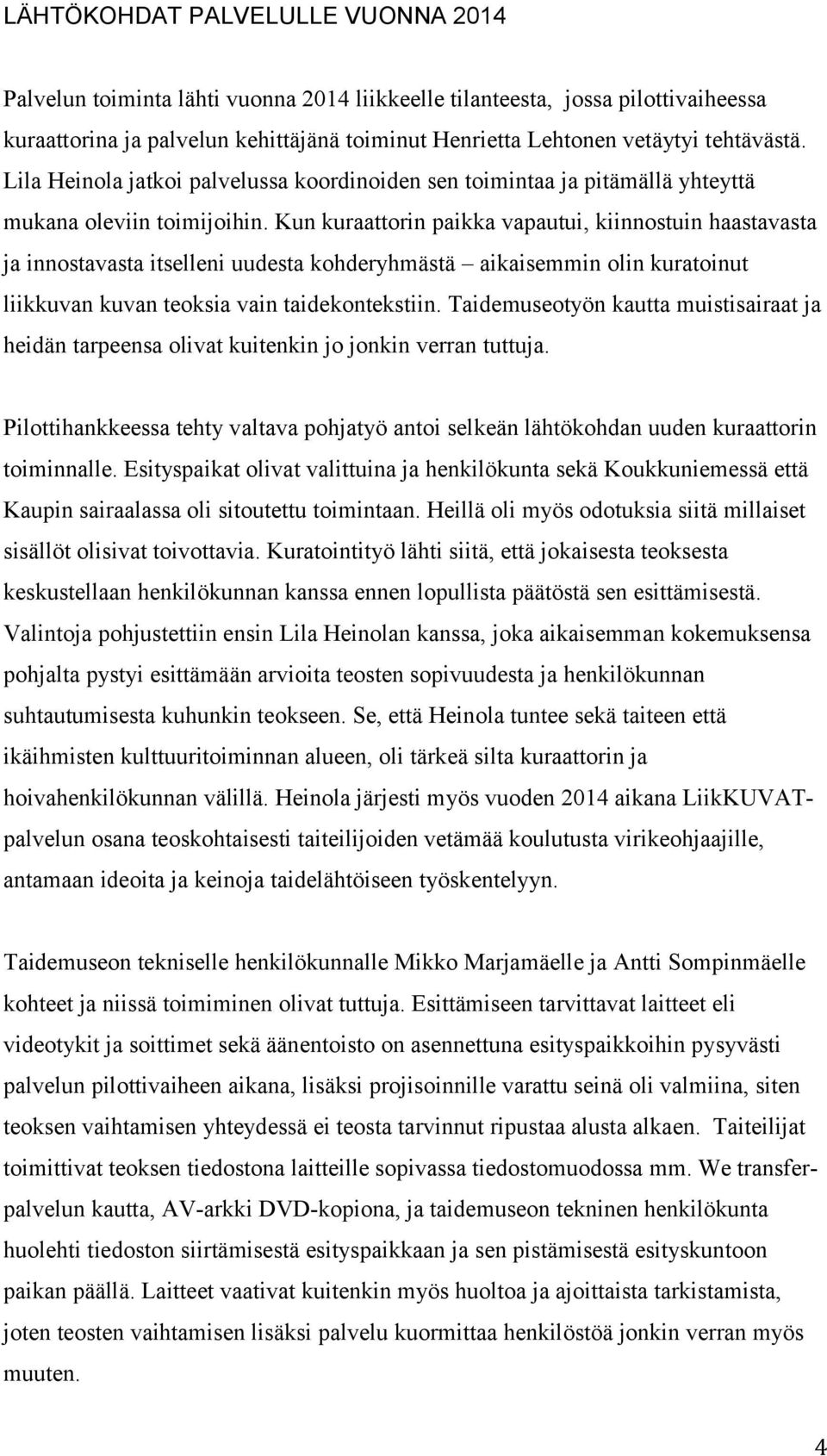 Kun kuraattorin paikka vapautui, kiinnostuin haastavasta ja innostavasta itselleni uudesta kohderyhmästä aikaisemmin olin kuratoinut liikkuvan kuvan teoksia vain taidekontekstiin.