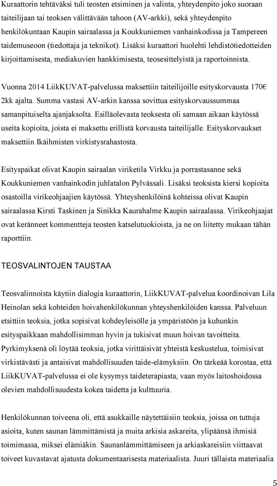 Lisäksi kuraattori huolehti lehdistötiedotteiden kirjoittamisesta, mediakuvien hankkimisesta, teosesittelyistä ja raportoinnista.