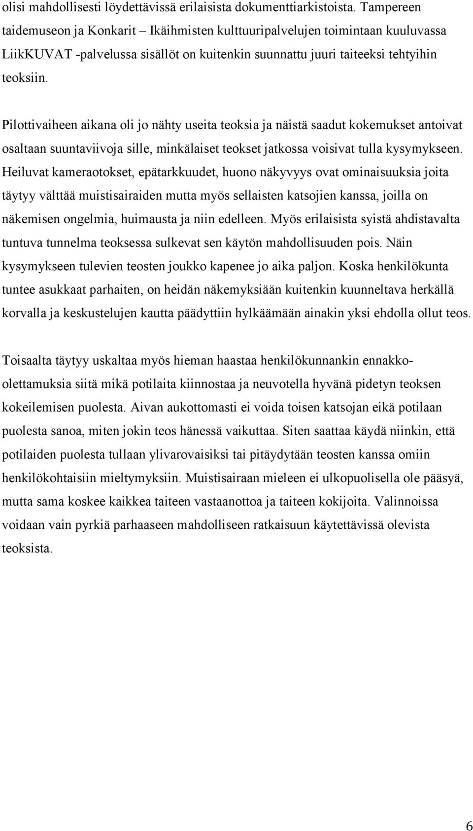 Pilottivaiheen aikana oli jo nähty useita teoksia ja näistä saadut kokemukset antoivat osaltaan suuntaviivoja sille, minkälaiset teokset jatkossa voisivat tulla kysymykseen.