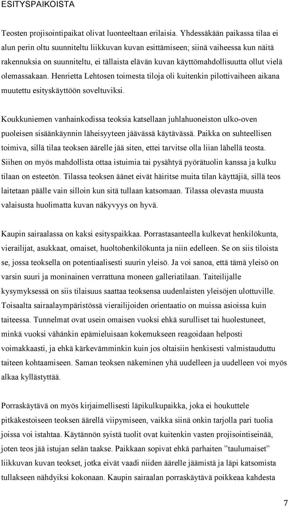 vielä olemassakaan. Henrietta Lehtosen toimesta tiloja oli kuitenkin pilottivaiheen aikana muutettu esityskäyttöön soveltuviksi.