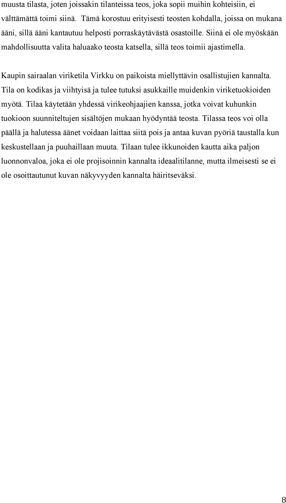 Siinä ei ole myöskään mahdollisuutta valita haluaako teosta katsella, sillä teos toimii ajastimella. Kaupin sairaalan viriketila Virkku on paikoista miellyttävin osallistujien kannalta.