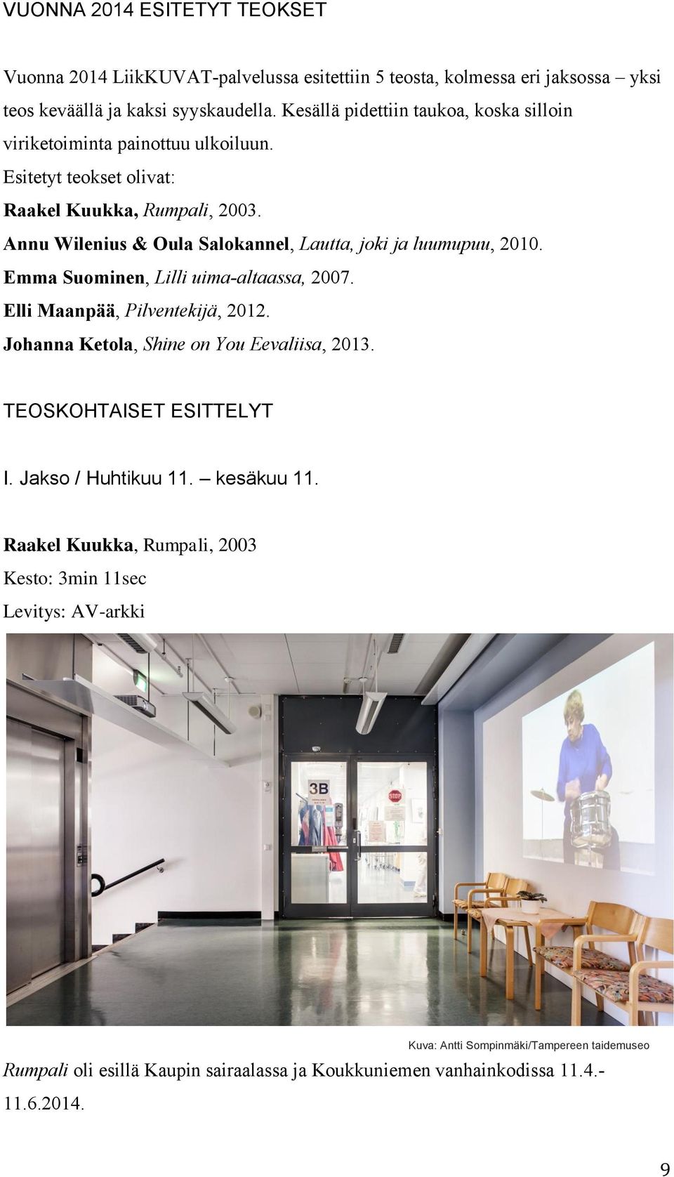 Annu Wilenius & Oula Salokannel, Lautta, joki ja luumupuu, 2010. Emma Suominen, Lilli uima-altaassa, 2007. Elli Maanpää, Pilventekijä, 2012.
