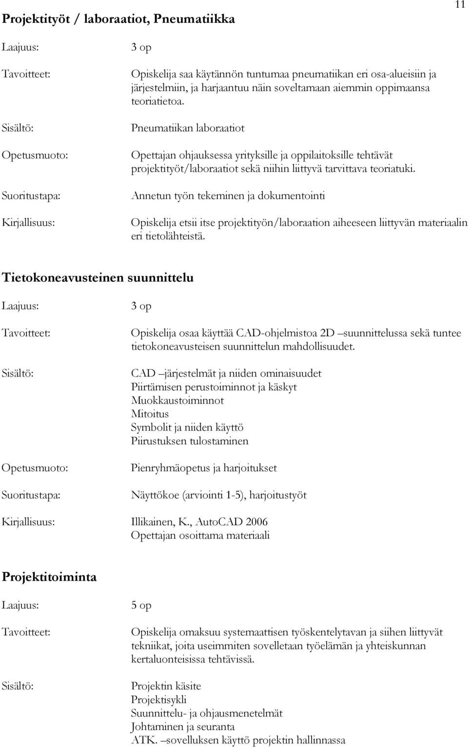 Annetun työn tekeminen ja dokumentointi Opiskelija etsii itse projektityön/laboraation aiheeseen liittyvän materiaalin eri tietolähteistä.