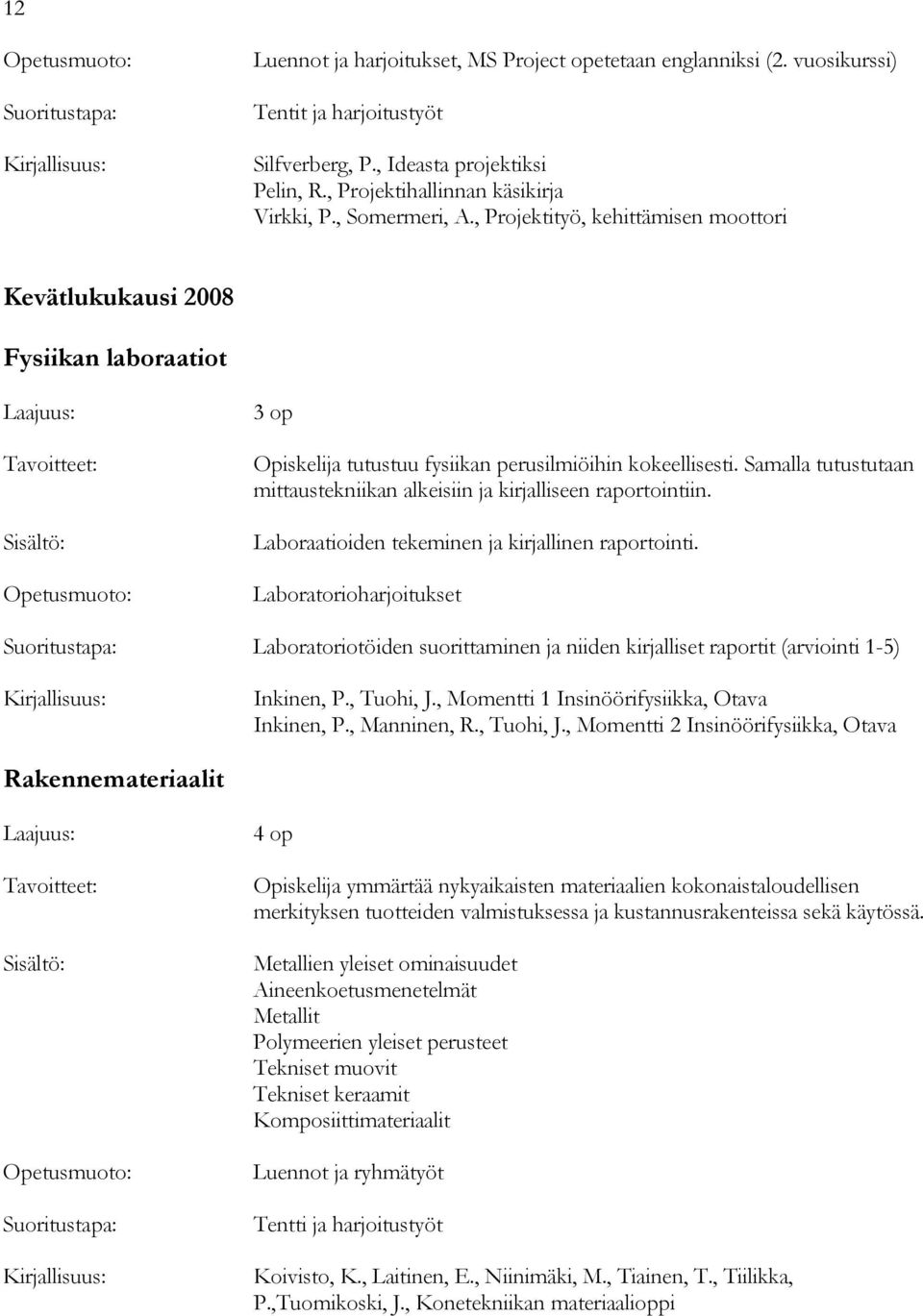 Samalla tutustutaan mittaustekniikan alkeisiin ja kirjalliseen raportointiin. Laboraatioiden tekeminen ja kirjallinen raportointi.