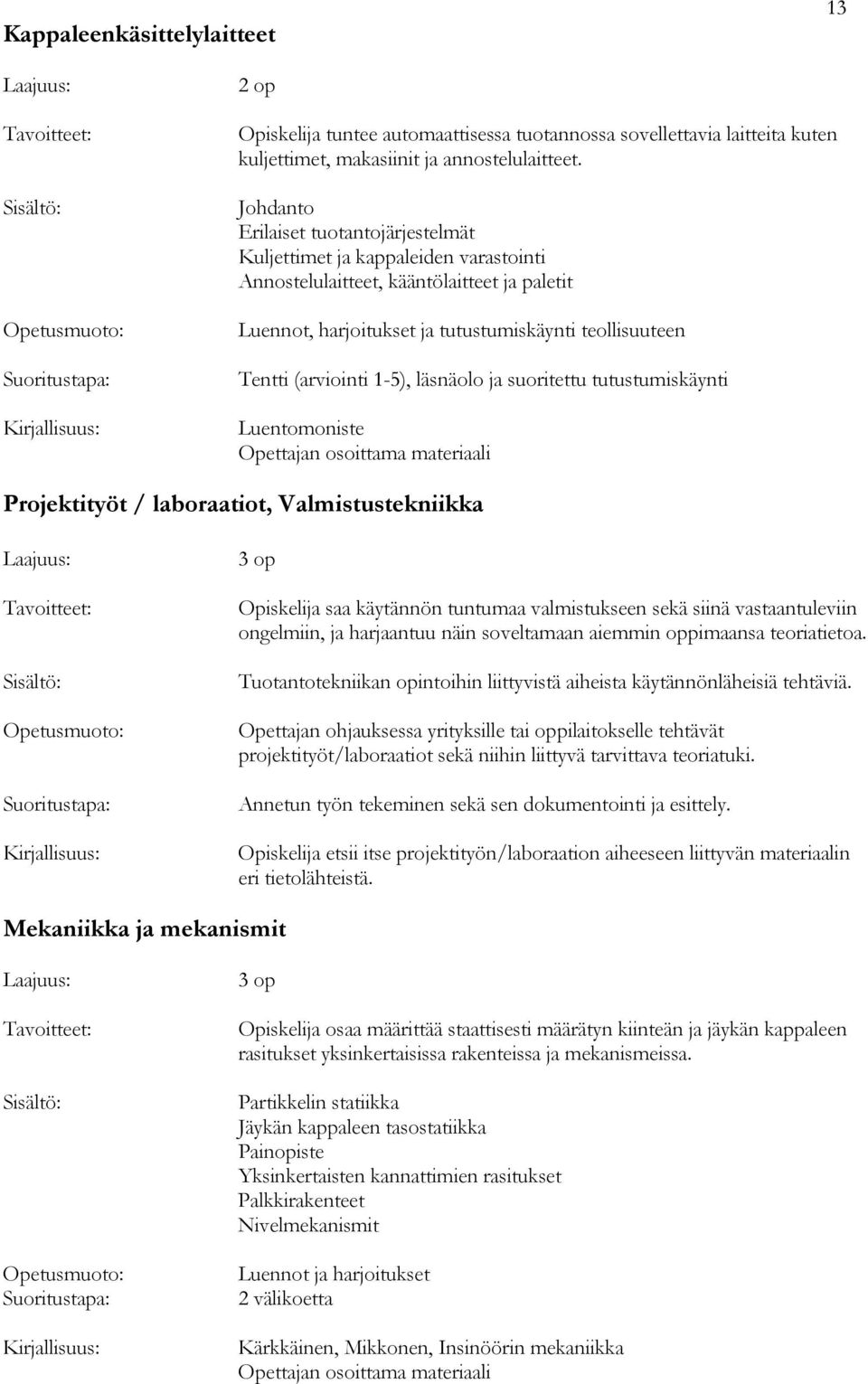 1-5), läsnäolo ja suoritettu tutustumiskäynti Luentomoniste Projektityöt / laboraatiot, Valmistustekniikka Opiskelija saa käytännön tuntumaa valmistukseen sekä siinä vastaantuleviin ongelmiin, ja