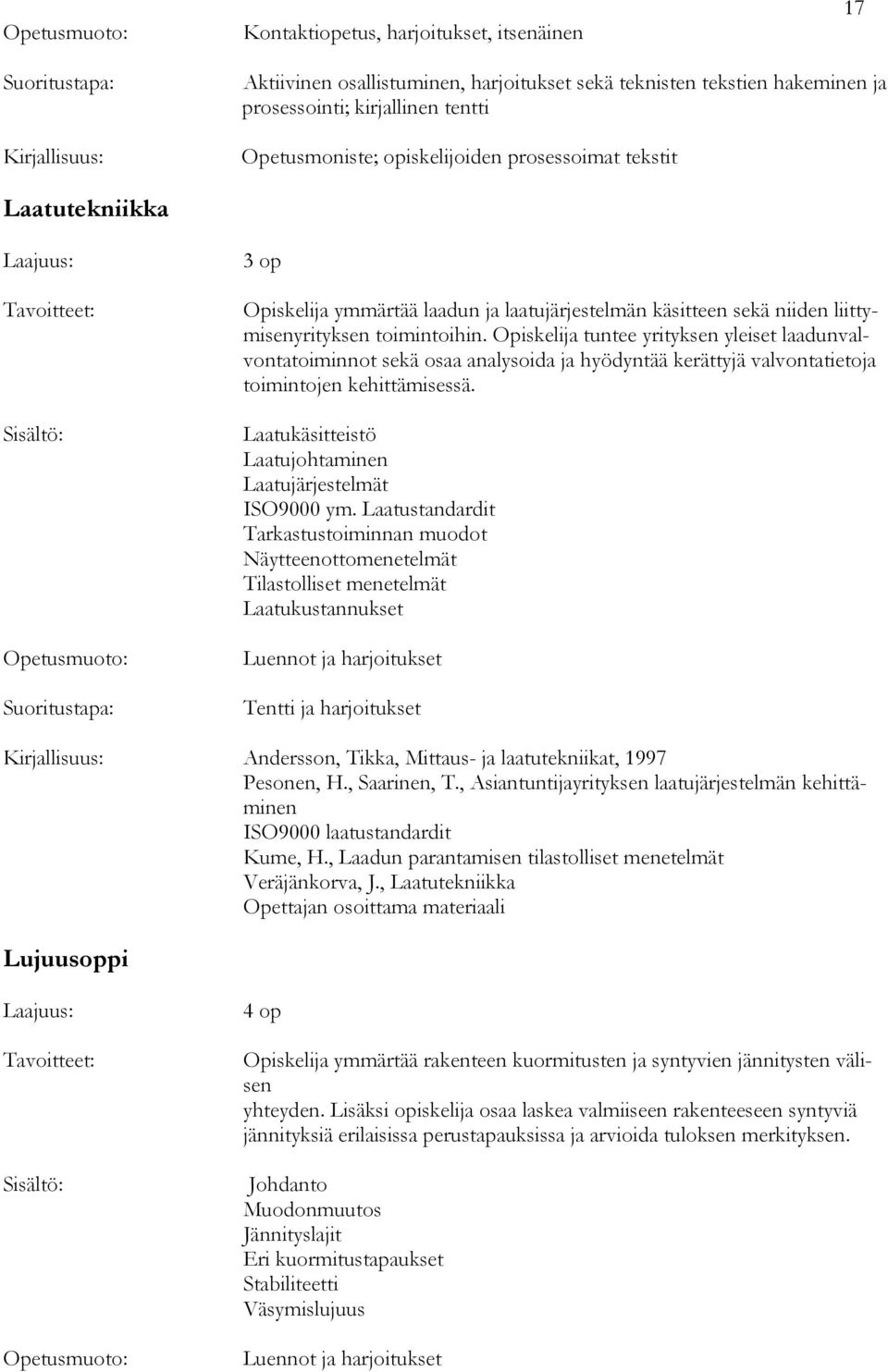 Opiskelija tuntee yrityksen yleiset laadunvalvontatoiminnot sekä osaa analysoida ja hyödyntää kerättyjä valvontatietoja toimintojen kehittämisessä.