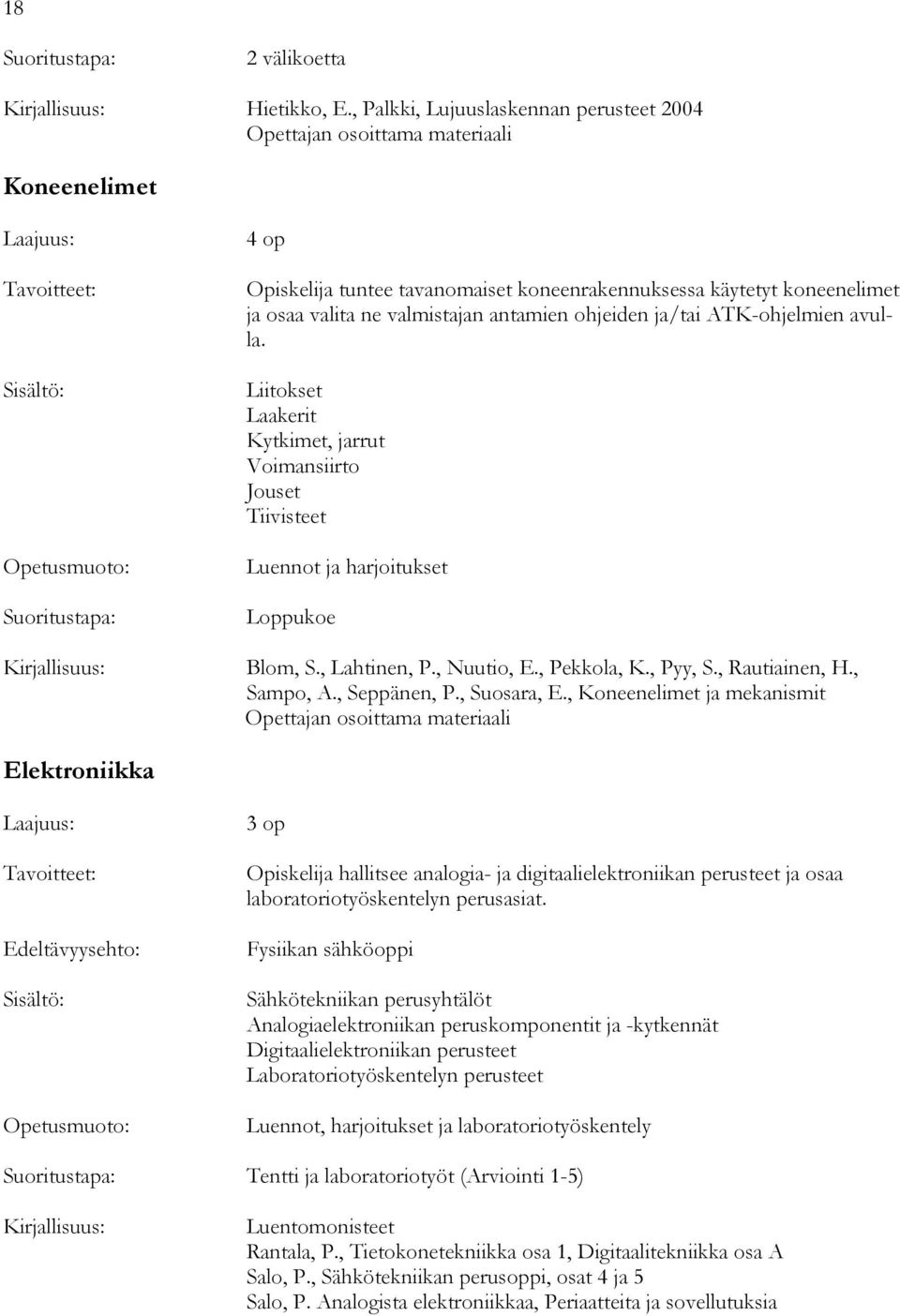 ATK-ohjelmien avulla. Liitokset Laakerit Kytkimet, jarrut Voimansiirto Jouset Tiivisteet Luennot ja harjoitukset Loppukoe Blom, S., Lahtinen, P., Nuutio, E., Pekkola, K., Pyy, S., Rautiainen, H.