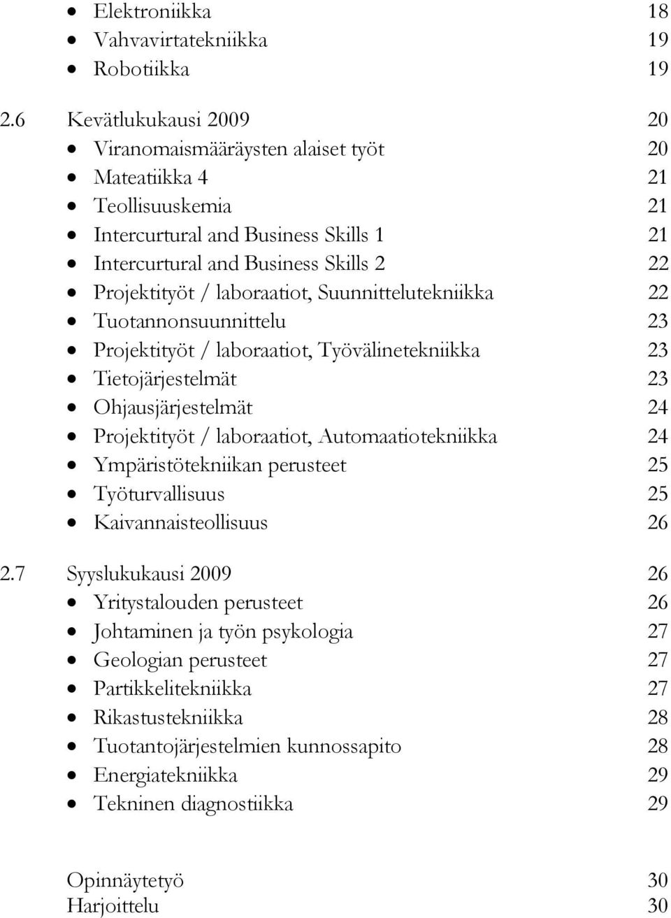 laboraatiot, Suunnittelutekniikka 22 Tuotannonsuunnittelu 23 Projektityöt / laboraatiot, Työvälinetekniikka 23 Tietojärjestelmät 23 Ohjausjärjestelmät 24 Projektityöt / laboraatiot,