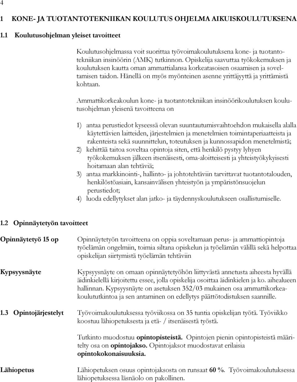 Opiskelija saavuttaa työkokemuksen ja koulutuksen kautta oman ammattialansa korkeatasoisen osaamisen ja soveltamisen taidon. Hänellä on myös myönteinen asenne yrittäjyyttä ja yrittämistä kohtaan.