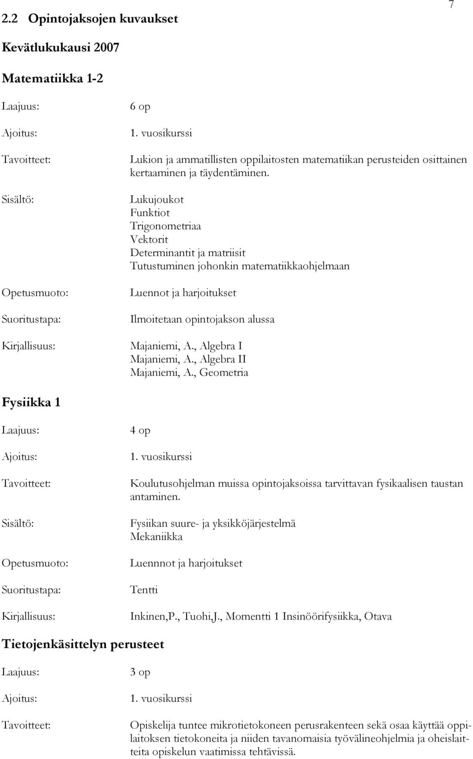 , Algebra I Majaniemi, A., Algebra II Majaniemi, A., Geometria Fysiikka 1 Ajoitus: 4 op 1. vuosikurssi Koulutusohjelman muissa opintojaksoissa tarvittavan fysikaalisen taustan antaminen.