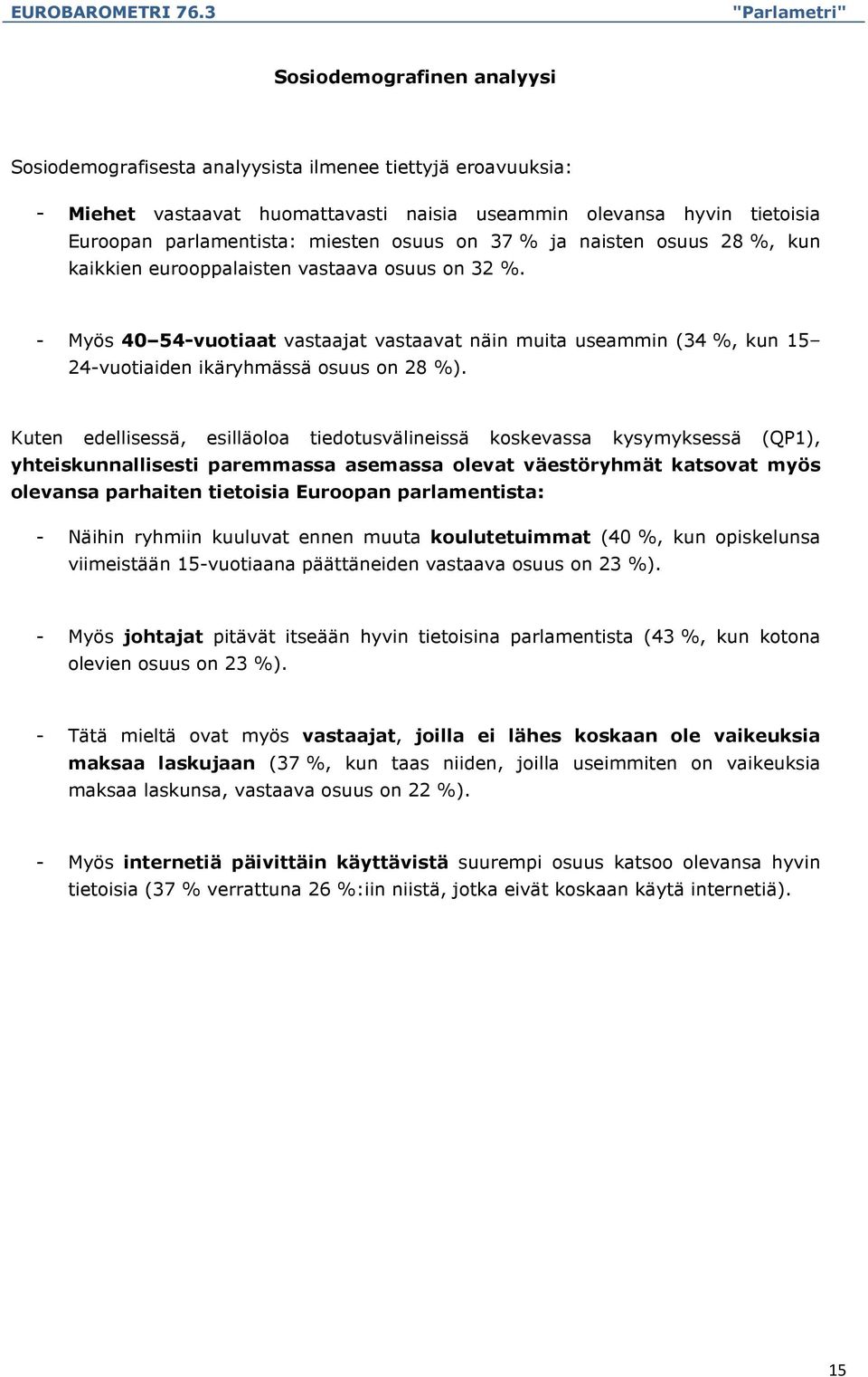 - Myös 40 54-vuotiaat vastaajat vastaavat näin muita useammin (34 %, kun 15 24-vuotiaiden ikäryhmässä osuus on 28 %).