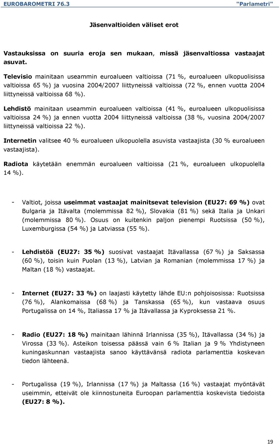 Lehdistö mainitaan useammin euroalueen valtioissa (41%, euroalueen ulkopuolisissa valtioissa 24 %) ja ennen vuotta 2004 liittyneissä valtioissa (38%, vuosina 2004/2007 liittyneissä valtioissa 22 %).