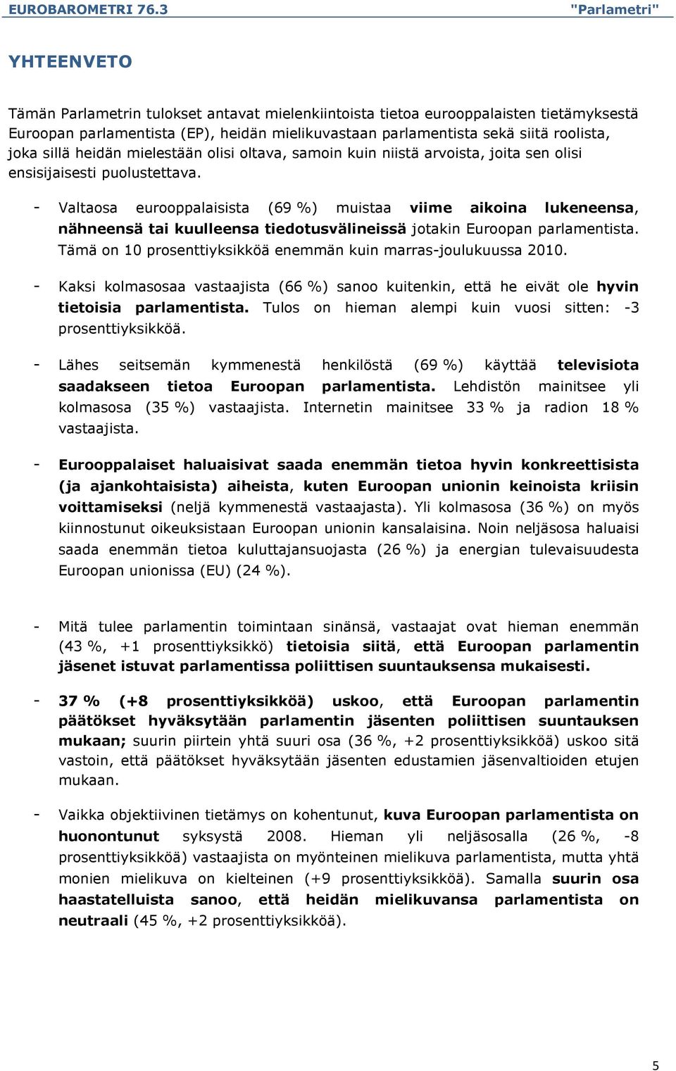 - Valtaosa eurooppalaisista (69 %) muistaa viime aikoina lukeneensa, nähneensä tai kuulleensa tiedotusvälineissä jotakin Euroopan parlamentista.