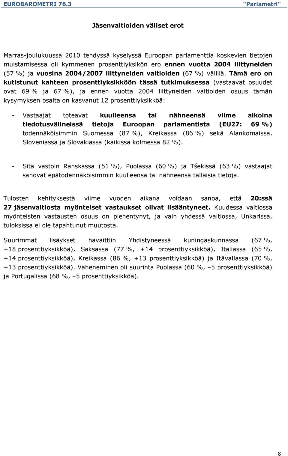 Tämä ero on kutistunut kahteen prosenttiyksikköön tässä tutkimuksessa (vastaavat osuudet ovat 69 % ja 67 %), ja ennen vuotta 2004 liittyneiden valtioiden osuus tämän kysymyksen osalta on kasvanut 12