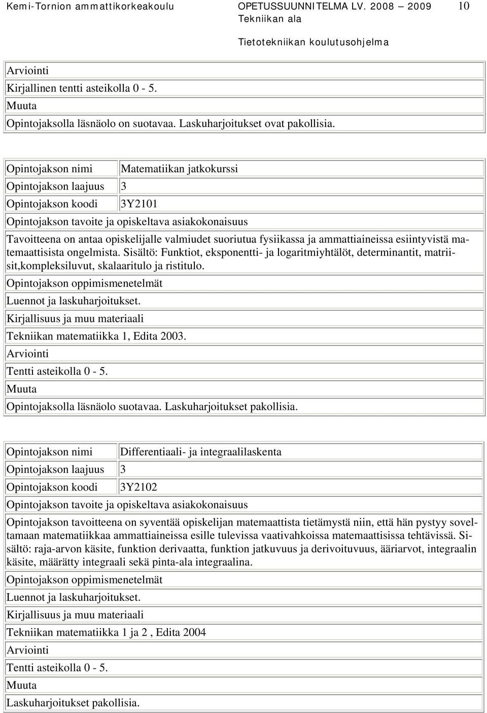Sisältö: Funktiot, eksponentti- ja logaritmiyhtälöt, determinantit, matriisit,kompleksiluvut, skalaaritulo ja ristitulo. Luennot ja laskuharjoitukset. Tekniikan matematiikka 1, Edita 2003.