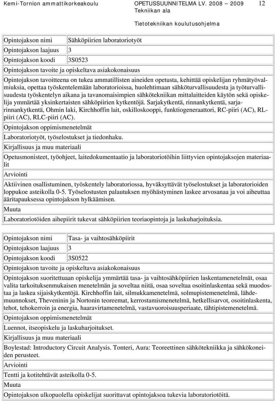 opettaa työskentelemään laboratorioissa, huolehtimaan sähköturvallisuudesta ja työturvallisuudesta työskentelyn aikana ja tavanomaisimpien sähkötekniikan mittalaitteiden käytön sekä opiskelija