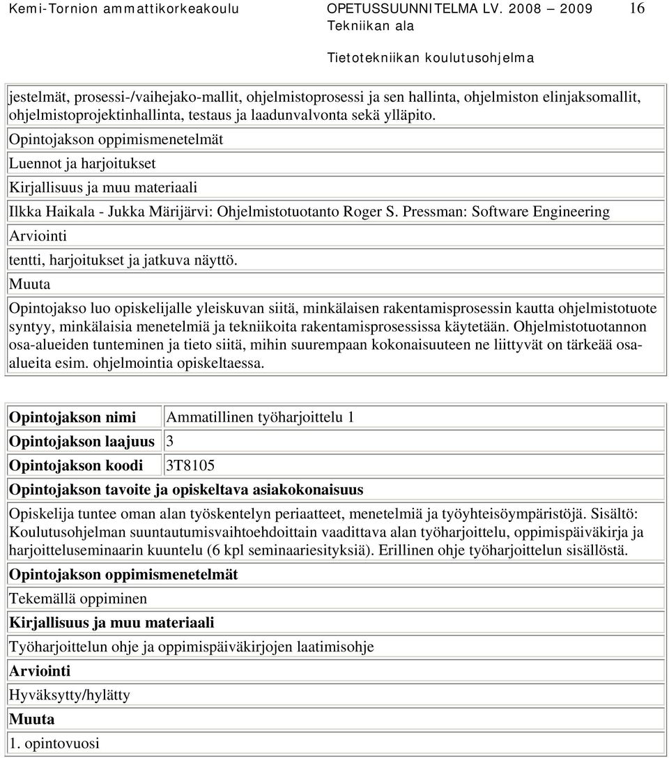 Luennot ja harjoitukset Ilkka Haikala - Jukka Märijärvi: Ohjelmistotuotanto Roger S. Pressman: Software Engineering tentti, harjoitukset ja jatkuva näyttö.
