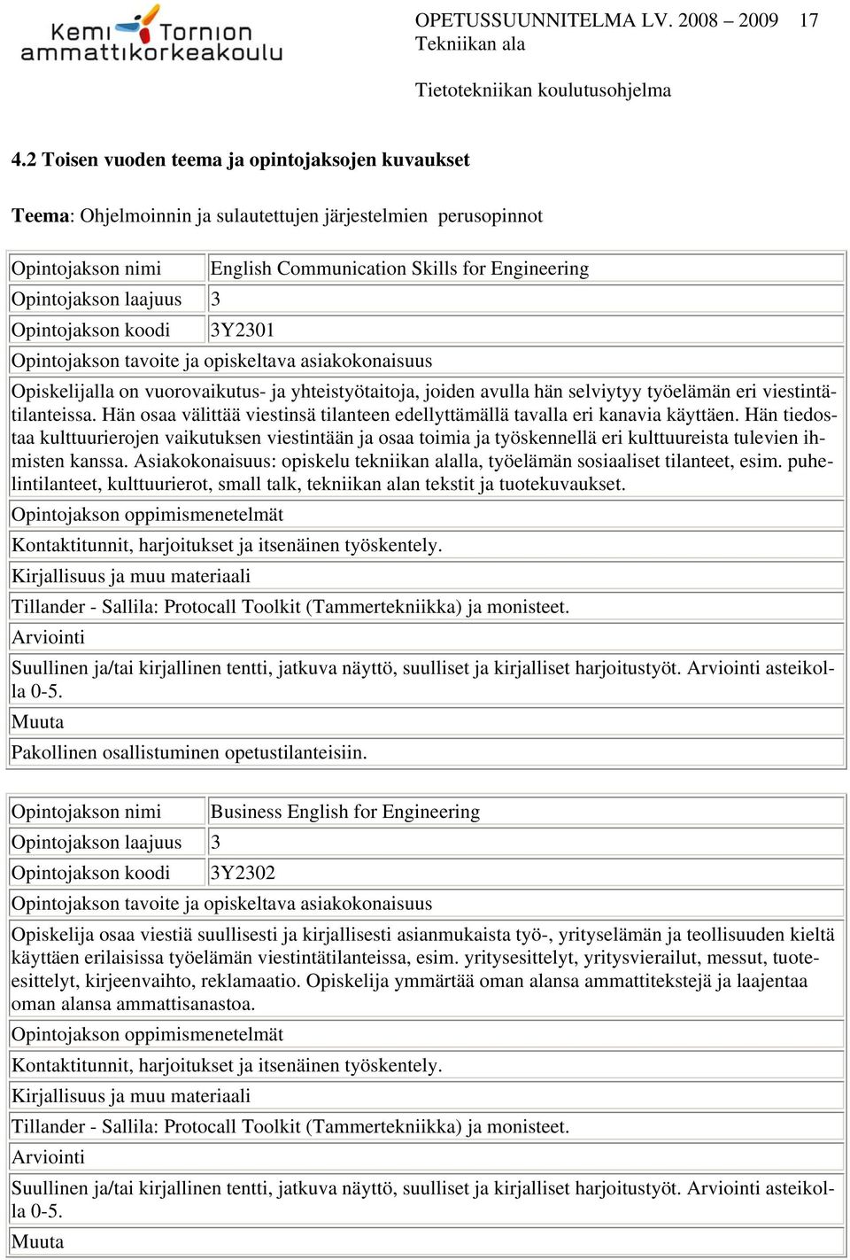 3Y2301 Opiskelijalla on vuorovaikutus- ja yhteistyötaitoja, joiden avulla hän selviytyy työelämän eri viestintätilanteissa.