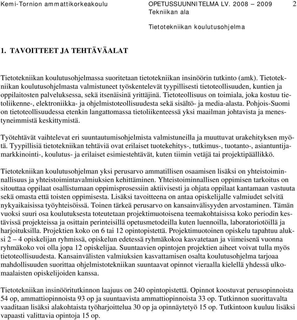 Tietoteollisuus on toimiala, joka kostuu tietoliikenne-, elektroniikka- ja ohjelmistoteollisuudesta sekä sisältö- ja media-alasta.
