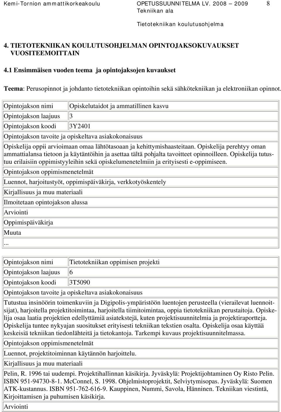 Opintojakson nimi Opiskelutaidot ja ammatillinen kasvu Opintojakson koodi 3Y2401 Opiskelija oppii arvioimaan omaa lähtötasoaan ja kehittymishaasteitaan.