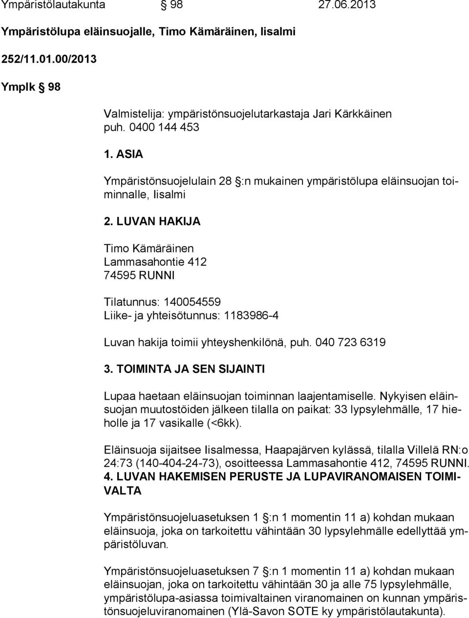 LUVAN HAKIJA Timo Kämäräinen Lammasahontie 412 74595 RUNNI Tilatunnus: 140054559 Liike- ja yhteisötunnus: 1183986-4 Luvan hakija toimii yhteyshenkilönä, puh. 040 723 6319 3.