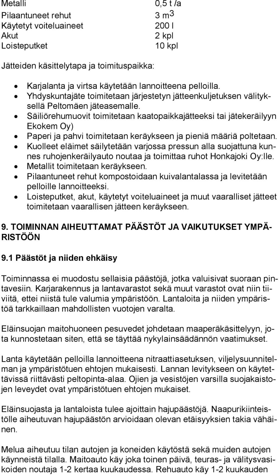 Säiliörehumuovit toimitetaan kaatopaikkajätteeksi tai jätekeräilyyn Eko kem Oy) Paperi ja pahvi toimitetaan keräykseen ja pieniä määriä pol te taan.