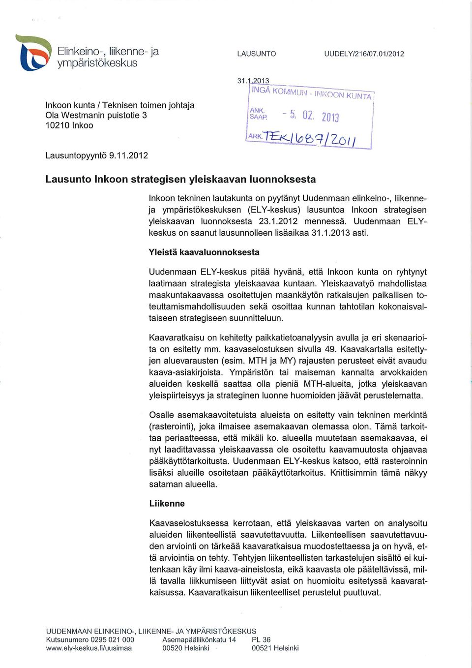 2013 ARK1E<-/ to~9~ Lausunto Inkoon strategisen yleiskaavan luonnoksesta Inkoon tekninen lautakunta on pyytänyt Uudenmaan elinkeino-, liikenneja ympäristökeskuksen (EL Y-keskus) lausuntoa Inkoon