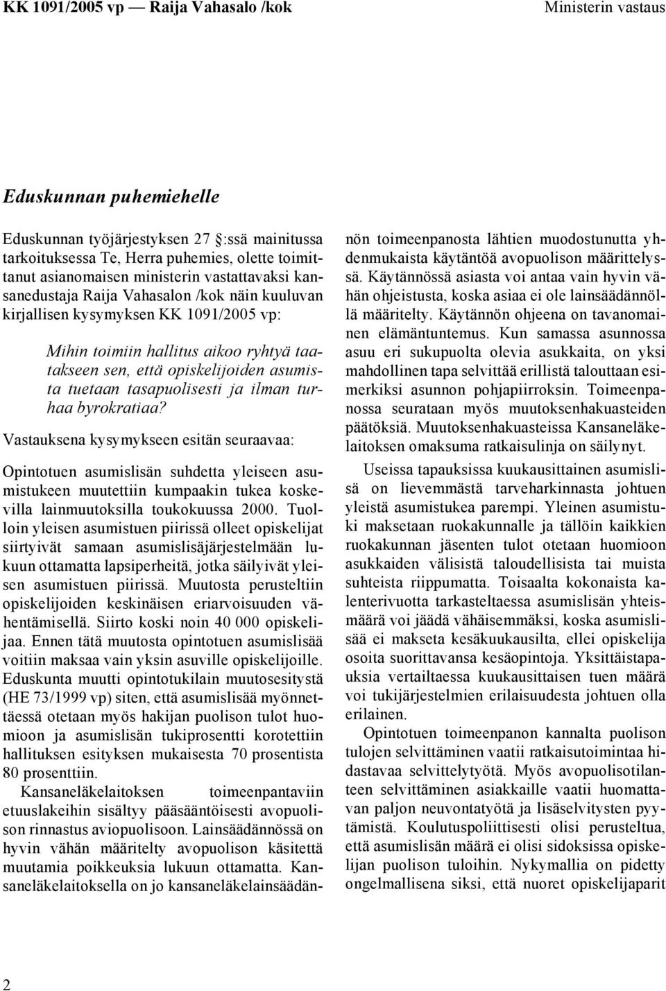 byrokratiaa? Vastauksena kysymykseen esitän seuraavaa: Opintotuen asumislisän suhdetta yleiseen asumistukeen muutettiin kumpaakin tukea koskevilla lainmuutoksilla toukokuussa 2000.