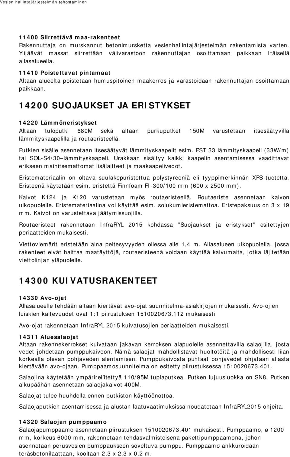 11410 Poistettavat pintamaat Altaan alueelta poistetaan humuspitoinen maakerros ja varastoidaan rakennuttajan osoittamaan paikkaan.