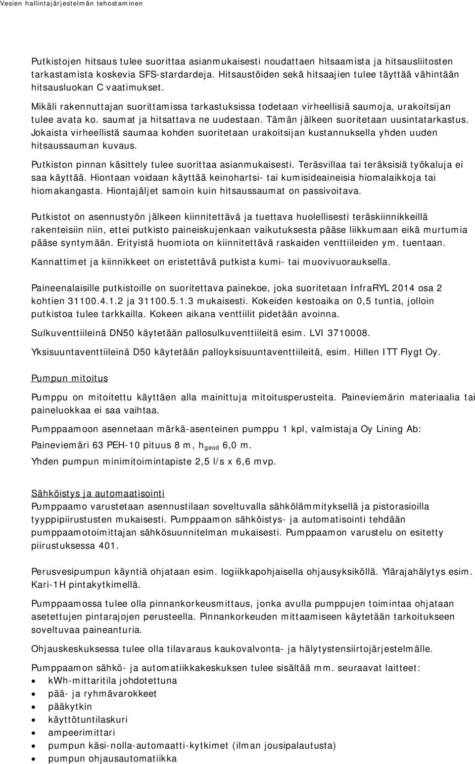 saumat ja hitsattava ne uudestaan. Tämän jälkeen suoritetaan uusintatarkastus. Jokaista virheellistä saumaa kohden suoritetaan urakoitsijan kustannuksella yhden uuden hitsaussauman kuvaus.